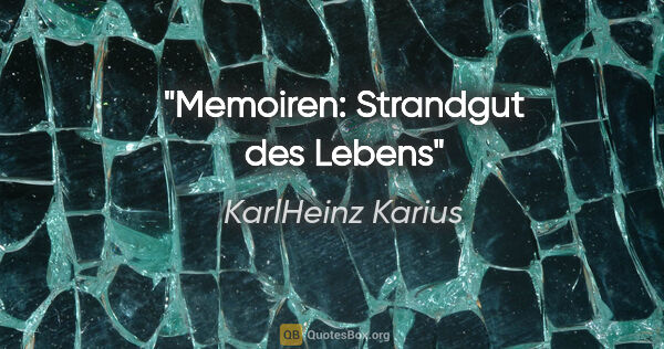 KarlHeinz Karius Zitat: "Memoiren: Strandgut des Lebens"