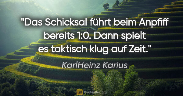 KarlHeinz Karius Zitat: "Das Schicksal führt beim Anpfiff bereits 1:0.
Dann spielt es..."
