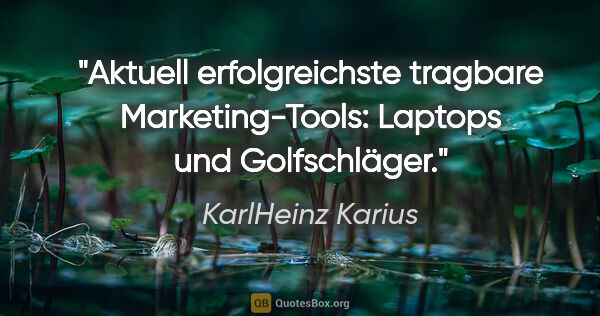 KarlHeinz Karius Zitat: "Aktuell erfolgreichste tragbare Marketing-Tools:
Laptops und..."