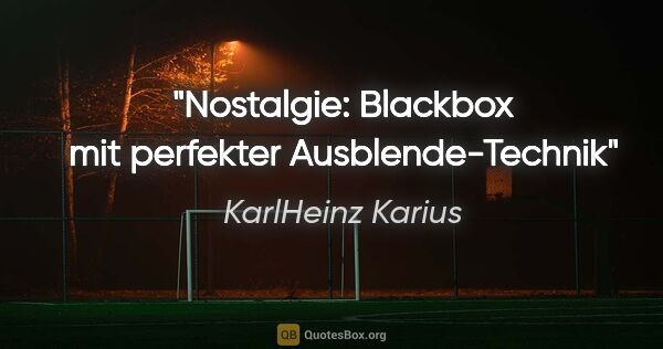 KarlHeinz Karius Zitat: "Nostalgie: Blackbox mit perfekter Ausblende-Technik"