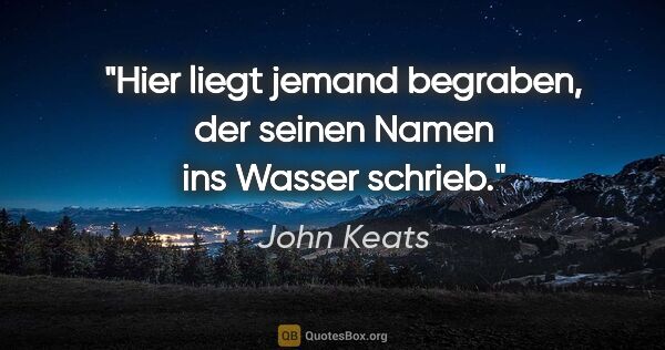 John Keats Zitat: "Hier liegt jemand begraben, der seinen Namen ins Wasser schrieb."