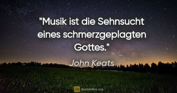 John Keats Zitat: "Musik ist die Sehnsucht eines schmerzgeplagten Gottes."