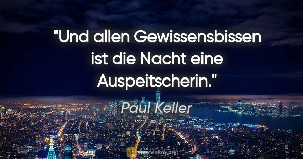 Paul Keller Zitat: "Und allen Gewissensbissen ist die Nacht eine Auspeitscherin."