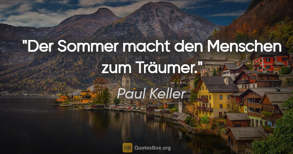 Paul Keller Zitat: "Der Sommer macht den Menschen zum Träumer."