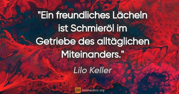 Lilo Keller Zitat: "Ein freundliches Lächeln ist Schmieröl im Getriebe des..."