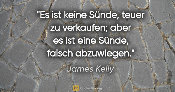 James Kelly Zitat: "Es ist keine Sünde, teuer zu verkaufen; aber es ist eine..."