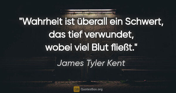 James Tyler Kent Zitat: "Wahrheit ist überall ein Schwert, das tief verwundet, wobei..."