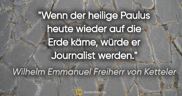 Wilhelm Emmanuel Freiherr von Ketteler Zitat: "Wenn der heilige Paulus heute wieder auf die Erde käme, würde..."