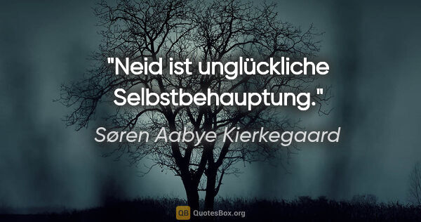Søren Aabye Kierkegaard Zitat: "Neid ist unglückliche Selbstbehauptung."