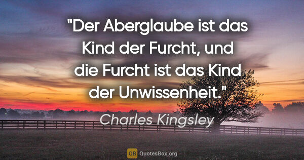 Charles Kingsley Zitat: "Der Aberglaube ist das Kind der Furcht, und die Furcht ist das..."