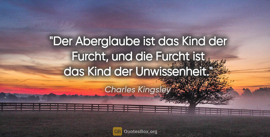 Charles Kingsley Zitat: "Der Aberglaube ist das Kind der Furcht, und die Furcht ist das..."
