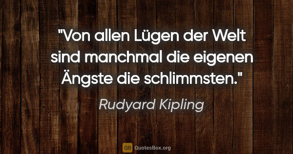 Rudyard Kipling Zitat: "Von allen Lügen der Welt sind manchmal die eigenen Ängste die..."