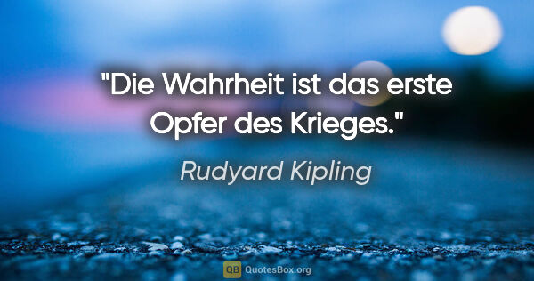 Rudyard Kipling Zitat: "Die Wahrheit ist das erste Opfer des Krieges."