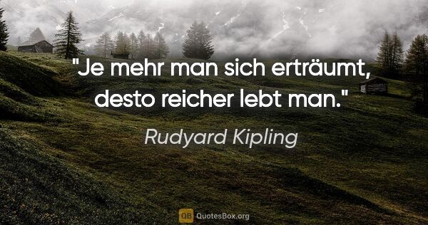 Rudyard Kipling Zitat: "Je mehr man sich erträumt, desto reicher lebt man."