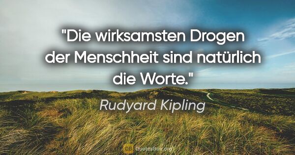 Rudyard Kipling Zitat: "Die wirksamsten Drogen der Menschheit sind natürlich die Worte."