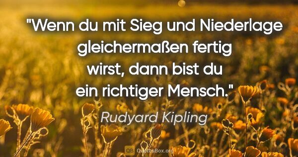 Rudyard Kipling Zitat: "Wenn du mit Sieg und Niederlage gleichermaßen fertig..."
