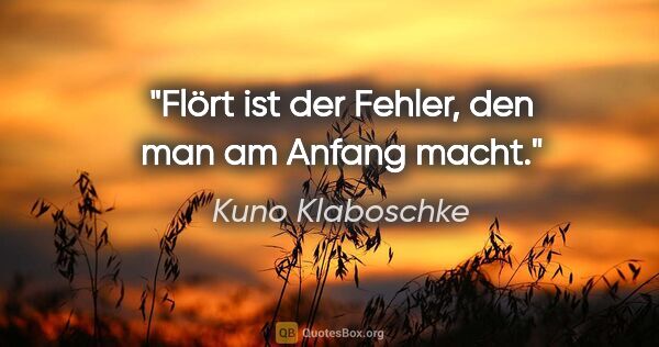 Kuno Klaboschke Zitat: "Flört ist der Fehler, den man am Anfang macht."