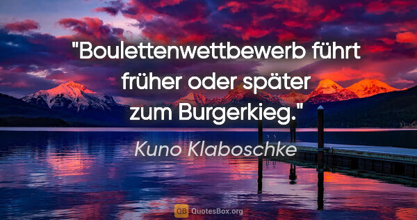 Kuno Klaboschke Zitat: "Boulettenwettbewerb führt früher oder später zum Burgerkieg."