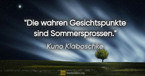 Kuno Klaboschke Zitat: "Die wahren Gesichtspunkte sind Sommersprossen."