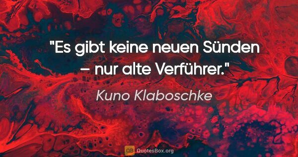 Kuno Klaboschke Zitat: "Es gibt keine neuen Sünden –
nur alte Verführer."