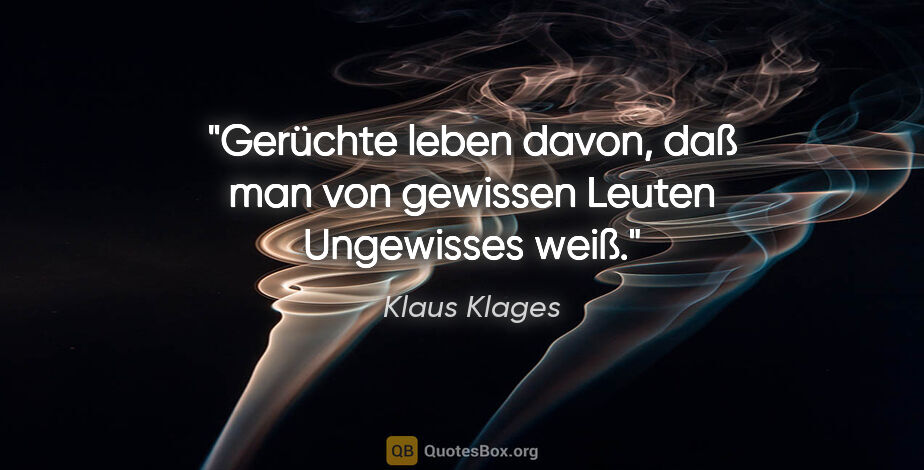 Klaus Klages Zitat: "Gerüchte leben davon, daß man von gewissen Leuten Ungewisses..."