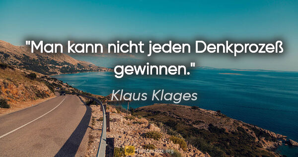 Klaus Klages Zitat: "Man kann nicht jeden Denkprozeß gewinnen."