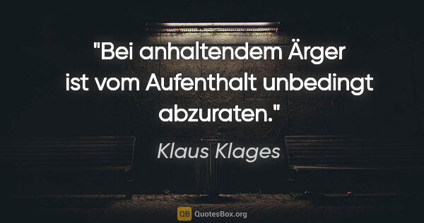 Klaus Klages Zitat: "Bei anhaltendem Ärger ist vom Aufenthalt unbedingt abzuraten."