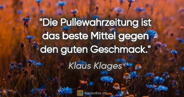 Klaus Klages Zitat: "Die Pullewahrzeitung ist das beste Mittel gegen den guten..."