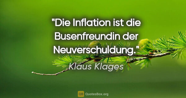 Klaus Klages Zitat: "Die Inflation ist die Busenfreundin der Neuverschuldung."