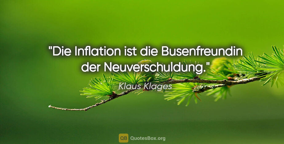 Klaus Klages Zitat: "Die Inflation ist die Busenfreundin der Neuverschuldung."