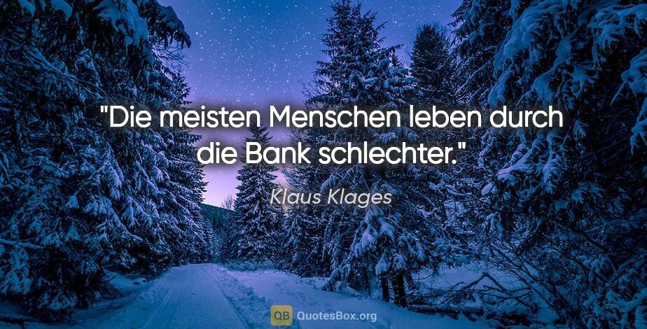 Klaus Klages Zitat: "Die meisten Menschen leben durch die Bank schlechter."