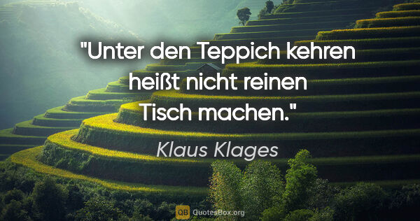 Klaus Klages Zitat: "Unter den Teppich kehren heißt nicht reinen Tisch machen."