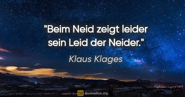 Klaus Klages Zitat: "Beim Neid zeigt leider sein Leid der Neider."