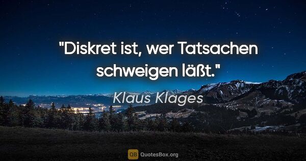 Klaus Klages Zitat: "Diskret ist, wer Tatsachen schweigen läßt."