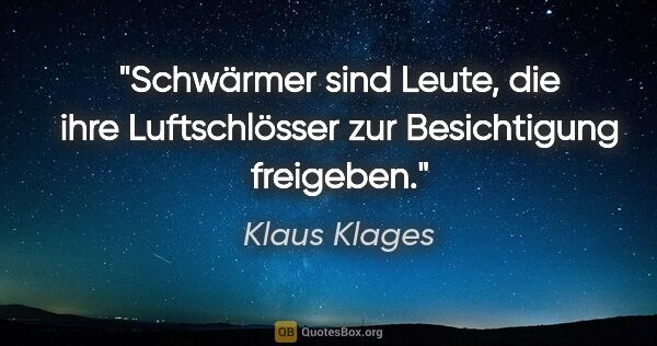 Klaus Klages Zitat: "Schwärmer sind Leute, die ihre Luftschlösser zur Besichtigung..."