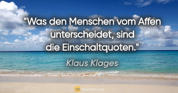 Klaus Klages Zitat: "Was den Menschen vom Affen unterscheidet, sind die..."