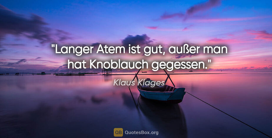 Klaus Klages Zitat: "Langer Atem ist gut, außer man hat Knoblauch gegessen."