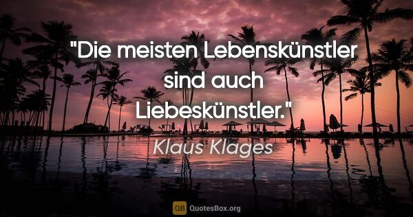 Klaus Klages Zitat: "Die meisten Lebenskünstler sind auch Liebeskünstler."