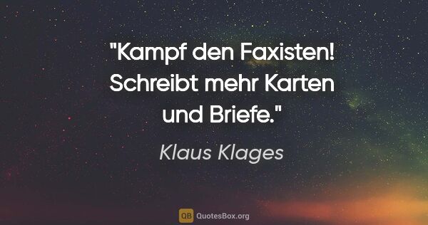 Klaus Klages Zitat: "Kampf den Faxisten! Schreibt mehr Karten und Briefe."