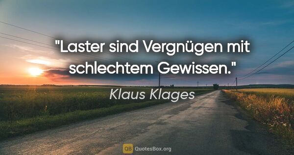 Klaus Klages Zitat: "Laster sind Vergnügen mit schlechtem Gewissen."