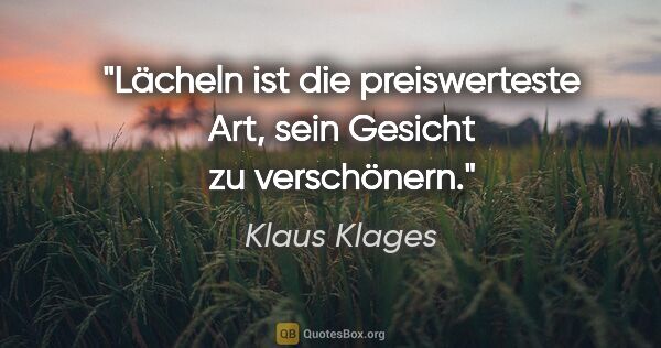 Klaus Klages Zitat: "Lächeln ist die preiswerteste Art, sein Gesicht zu verschönern."