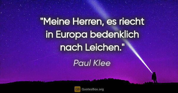 Paul Klee Zitat: "Meine Herren, es riecht in Europa bedenklich nach Leichen."