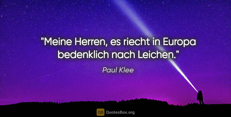 Paul Klee Zitat: "Meine Herren, es riecht in Europa bedenklich nach Leichen."