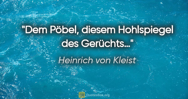 Heinrich von Kleist Zitat: "Dem Pöbel, diesem Hohlspiegel des Gerüchts…"