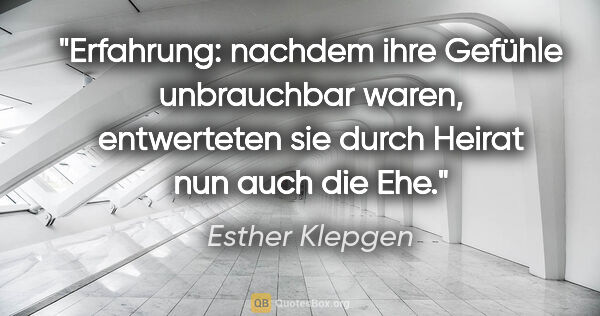 Esther Klepgen Zitat: "Erfahrung: nachdem ihre Gefühle unbrauchbar waren, entwerteten..."