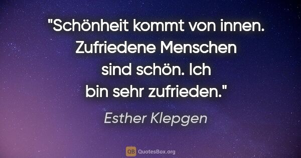 Esther Klepgen Zitat: "Schönheit kommt von innen. Zufriedene Menschen sind schön. Ich..."