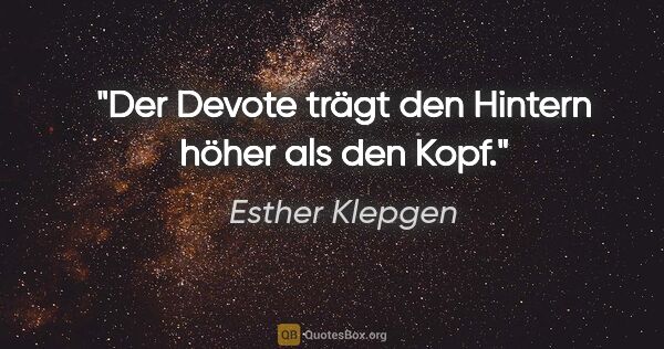 Esther Klepgen Zitat: "Der Devote trägt den Hintern höher als den Kopf."