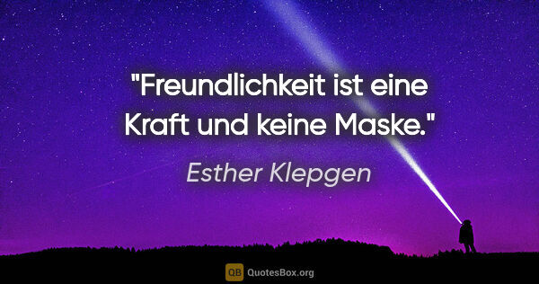 Esther Klepgen Zitat: "Freundlichkeit ist eine Kraft und keine Maske."