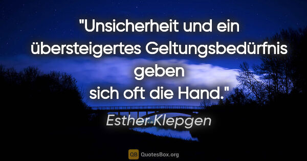 Esther Klepgen Zitat: "Unsicherheit und ein übersteigertes Geltungsbedürfnis geben..."