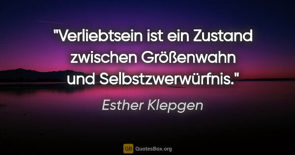 Esther Klepgen Zitat: "Verliebtsein ist ein Zustand zwischen Größenwahn und..."